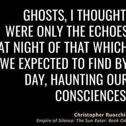 A quote in white text on a black background. The quote reads, "Ghosts, I thought, were only the echoes at night of that which we expected to find by day, haunting our consciences." The quote is attributed to Christopher Ruocchio from his novel Empire of Silence.